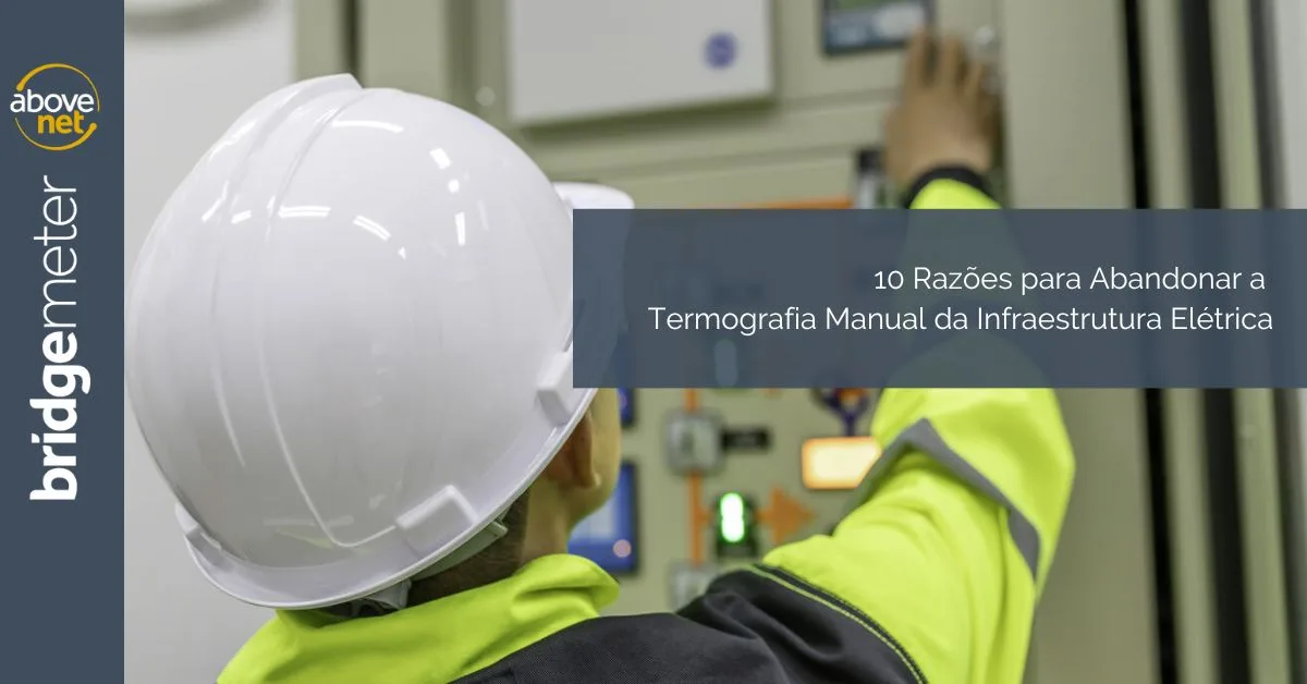10 Razões para Abandonar a Termografia Manual da Infraestrutura Elétrica
